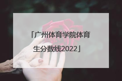 「广州体育学院体育生分数线2022」广州体育学院山东体育生分数线