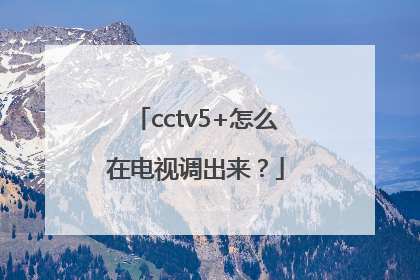 cctv5+怎么在电视调出来？