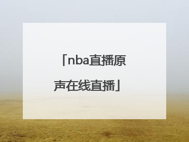 「nba直播原声在线直播」飞速直播体育NBA在线直播